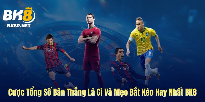 Ảnh bìa kèo cược tổng số bàn thắng tại BK8