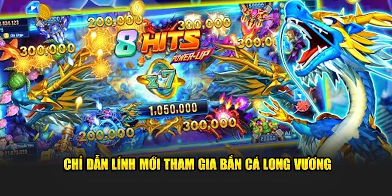 Chỉ dẫn lính mới tham gia bắn cá long vương