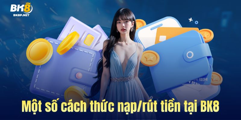 Một số cách thức nạp rút tại BK8