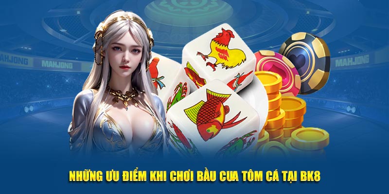 Những ưu điểm khi chơi Bầu Cua Tôm Cá tại BK8