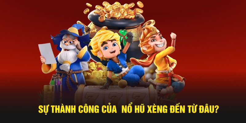 Sự thành công của  nổ hũ xèng đến từ đâu?